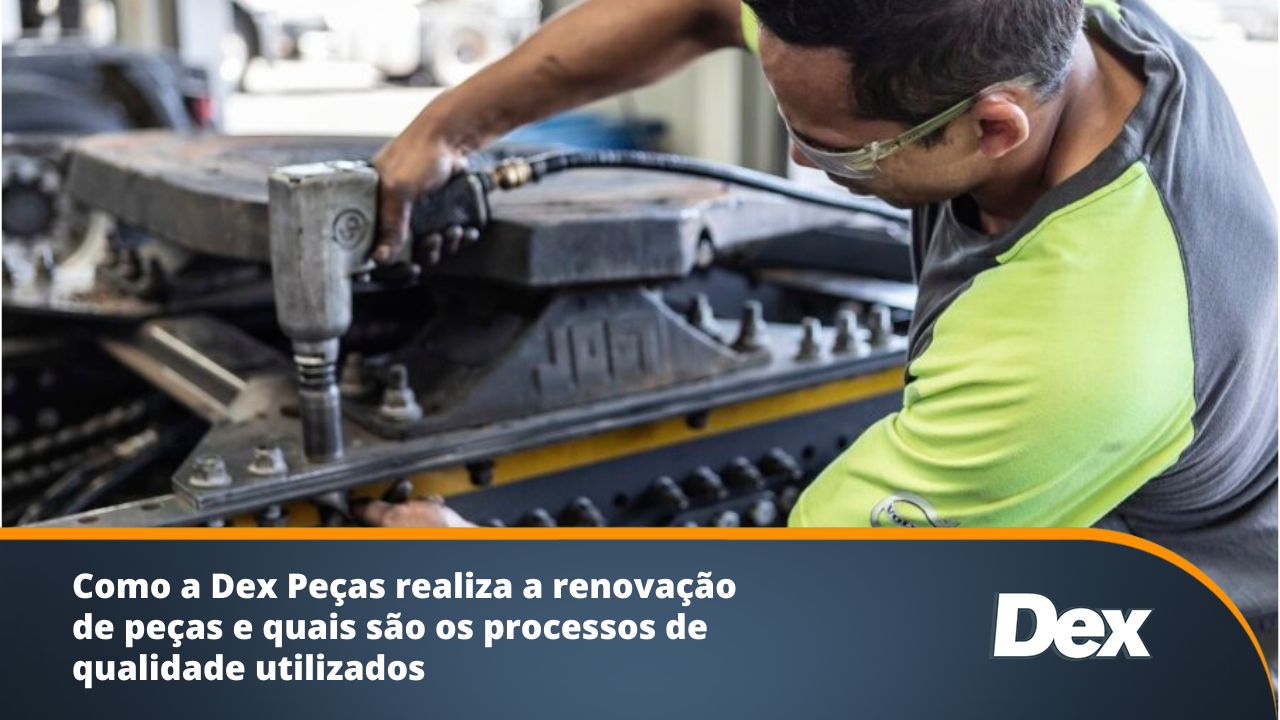 Como a Dex Peças realiza a renovação de peças e quais são os processos de qualidade utilizados