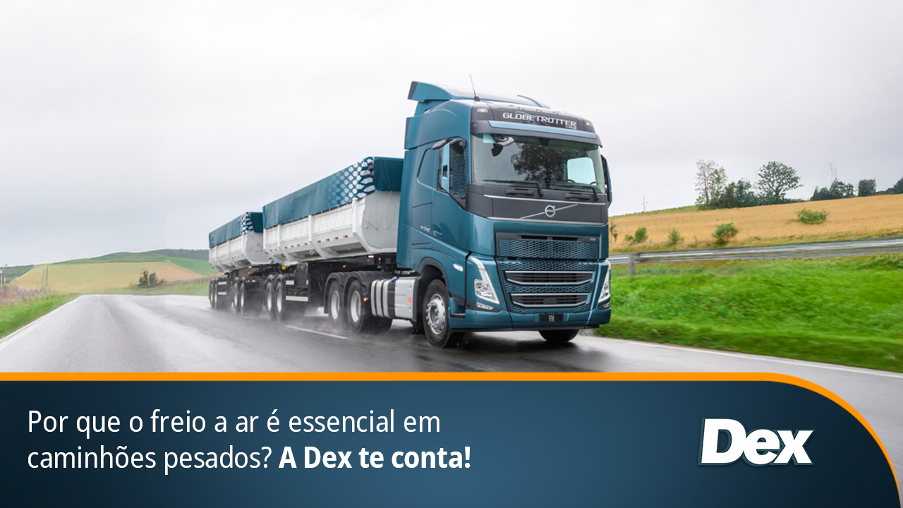 Por que o freio a ar é essencial em caminhões pesados? A Dex te conta!